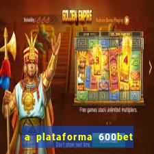 a plataforma 600bet é confiável